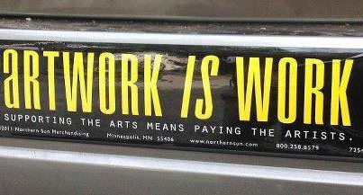 Bumper sticker that says, "Artwork is work. Supporting the arts means paying the artists."